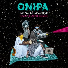 Onipa - We No Be Machine (Papa Shanti Remix)[Free Download]
