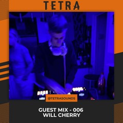 TETRA | Guest Mix - 006 Will Cherry