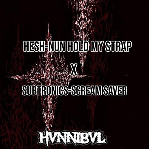 He$htronicz (He$h nun hold my strap X Subtronics-scream saver)Hvnnibvl Edit