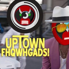 Uptown Fhqwhgads!
