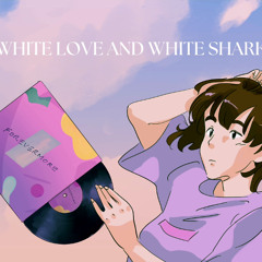WHITE LOVE AND WHITE SHARK