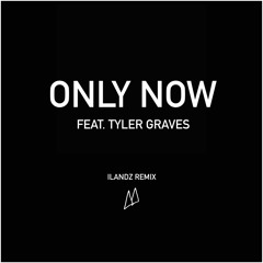 Only Now (feat. Tyler Graves) (Ilandz Remix)