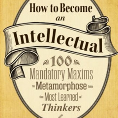 free PDF 📃 How to Become an Intellectual: 100 Mandatory Maxims to Metamorphose into