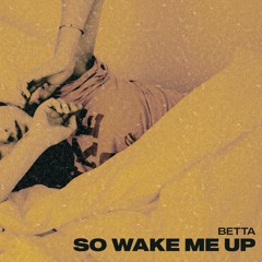 Betta - So Wake Me Up
