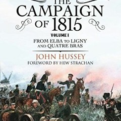 Get KINDLE 💚 Waterloo: The Campaign of 1815. Volume I: From Elba to Ligny and Quatre