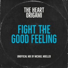 The Heart Origami - Fight The Good Feeling (unofficial mix by Michael Moeller)