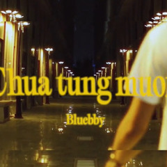 Bluebby - Chua tung muon (feat. 7bizz) ( reup )