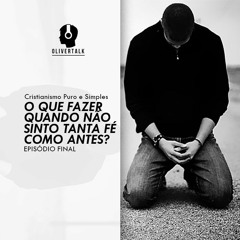 167: CPS #FIM: Por que não sinto fé em Deus? O que fazer?