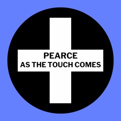 PEARCE - AS THE TOUCH COMES (Original Mix) [FREE D/L]