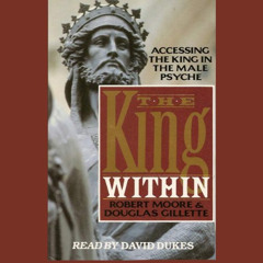download EPUB 📫 The King Within: Accessing the King in the Male Psyche by  Robert Mo