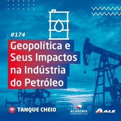 Episódio 174 - Geopolítica e Seus Impactos na Indústria do Petróleo