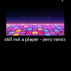 Still not a player (remix)