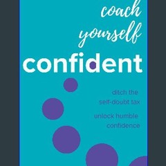 Ebook PDF  ⚡ Coach Yourself Confident: Ditch the self-doubt tax, unlock humble confidence Full Pdf