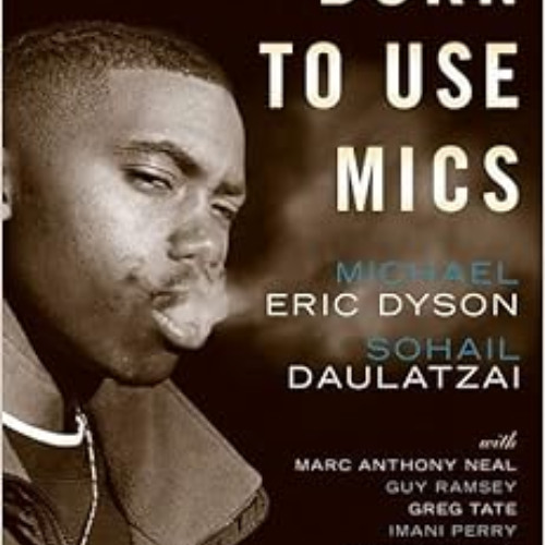 download EBOOK 💑 Born to Use Mics: Reading Nas's Illmatic by Michael Eric Dyson,Soha