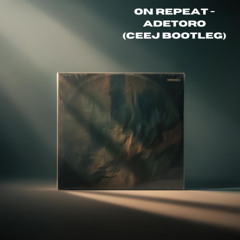 On Repeat - Adetoro (CEEJ Bootleg) [FREE DOWNLOAD]