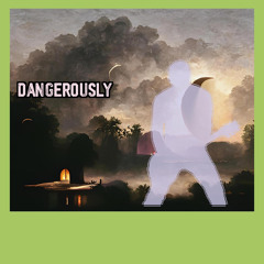 Dangerously