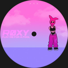Play Me For A Fool - RØXY (FREE DL)