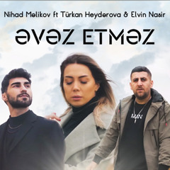 Əvəz Etməz (feat. Türkan Heydərova & Elvin Nasir)
