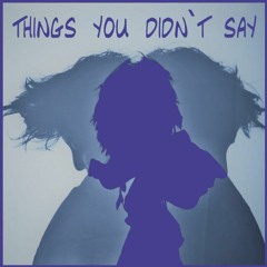 Things You Didn't Say