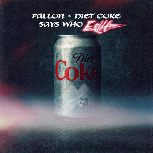 Fallon - Diet Coke (Says Who Edit)