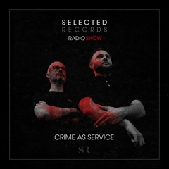 SELECTED RECORDS RADIO SHOW 019 W/CRIME AS SERVICE