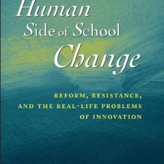 Access PDF 📂 The Human Side of School Change: Reform, Resistance, and the Real-Life