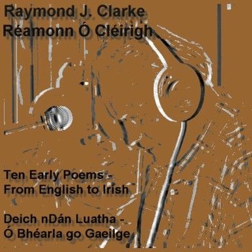 Dánta le Réamonn Ó Cléirigh / Poems by Raymond J. Clarke