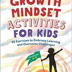 (Download❤️eBook)✔️ Growth Mindset Activities for Kids: 55 Exercises to Embrace Learning and Overcom