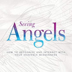 FREE EPUB 📭 Seeing Angels: How to Recognize and Interact with Your Heavenly Messenge
