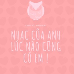 Cent Nguyen ft. thjnhw - nhạc của anh lúc nào cũng có em