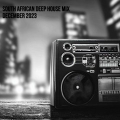 SOUTH AFRICAN DEEP HOUSE MIX - DECEMBER 2023