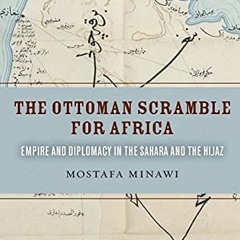 Get EPUB 📑 The Ottoman Scramble for Africa: Empire and Diplomacy in the Sahara and t