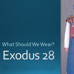 Exodus 28 "What Should We Wear?"