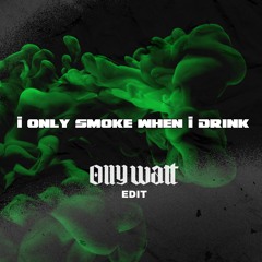 I Only Smoke When I Drink - Olly Watt Edit
