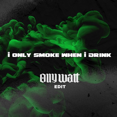 I Only Smoke When I Drink - Olly Watt Edit