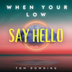When Your Low Say Hello