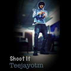 Shoot It - Teejayotm