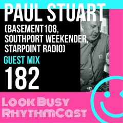 Look Busy RhythmCast 182 - Paul Stuart (Basement 108 / Southport Weekender)