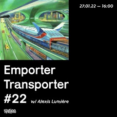 Emporter Transporter #22 w/ Alexis Lumière