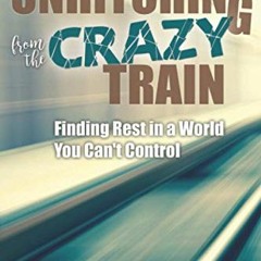 [Read] [EBOOK EPUB KINDLE PDF] Unhitching from the Crazy Train: Finding Rest in a World You Can't Co