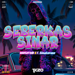 TK20 - SEBERKAS SINAR [ MHDSOFYAN X F. Simatupang ]#KEJAMLAH!!