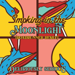 Deliriously Serious - Smoking in the Moonlight (Roadrunner Remix)