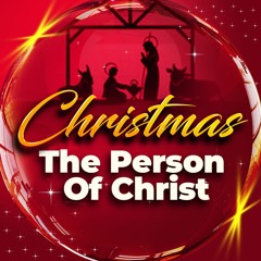 Christmas - The Person Of Christ