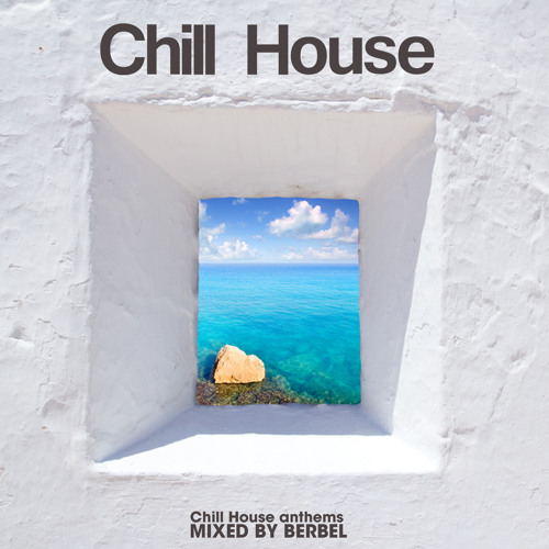 Chill House - Chill House Anthems -Mixed By Berbel-
