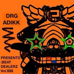 DRG ADDIK Presents:Beat Dealerz Vol.$$$