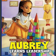 [PDF] 💖 Crafting Castles & Character: Aubrey Learns Leadership: Aubrey's Castle Adventure Ages 3-5