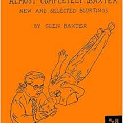[FREE] PDF 💓 Almost Completely Baxter: New and Selected Blurtings by Glen Baxter PDF