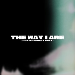 The Way I Are (Jay Hardway Edit)