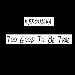 Too Good To Be True (Prod. keksolina)