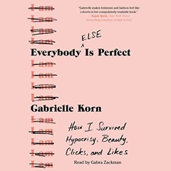 Get PDF EBOOK EPUB KINDLE Everybody (Else) Is Perfect: How I Survived Hypocrisy, Beauty, Clicks, and